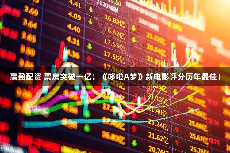 赢盈配资 票房突破一亿！《哆啦A梦》新电影评分历年最佳！