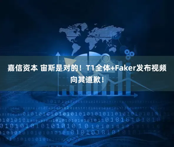 嘉信资本 宙斯是对的！T1全体+Faker发布视频向其道歉！
