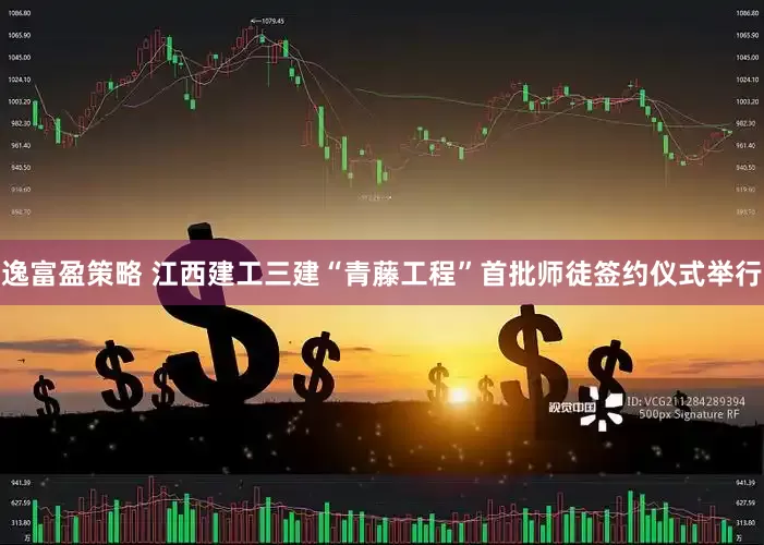 逸富盈策略 江西建工三建“青藤工程”首批师徒签约仪式举行