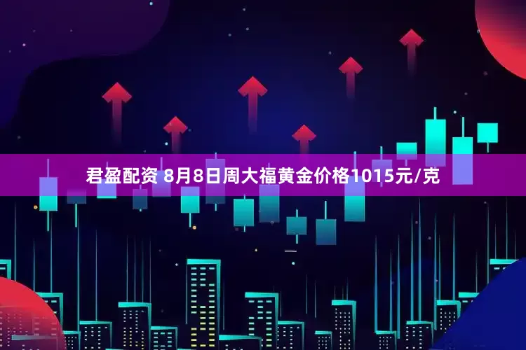 君盈配资 8月8日周大福黄金价格1015元/克