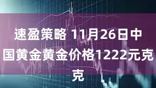 速盈策略 11月26日中国黄金黄金价格1222元克